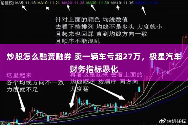 炒股怎么融资融券 卖一辆车亏超27万，极星汽车财务指标恶化