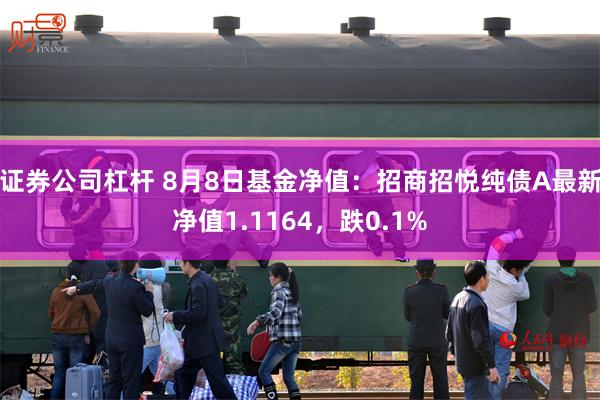 证券公司杠杆 8月8日基金净值：招商招悦纯债A最新净值1.1164，跌0.1%