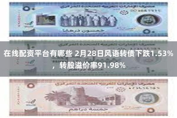 在线配资平台有哪些 2月28日风语转债下跌1.53%，转股溢价率91.98%